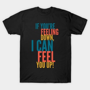 Feeling Down? T-Shirt